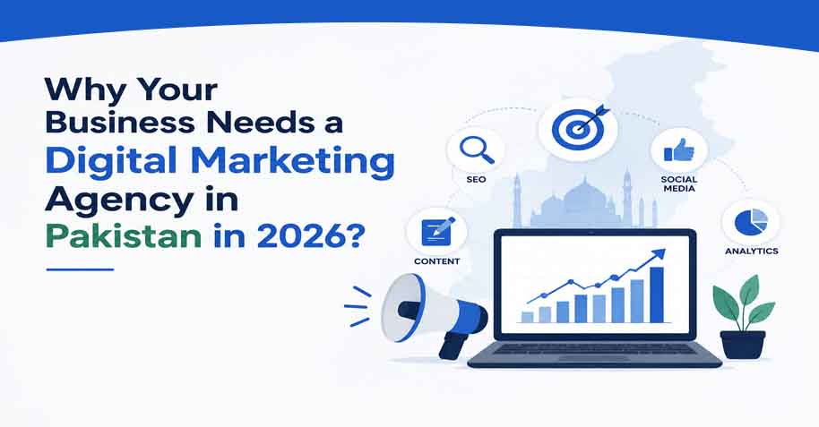 Why Your Business Needs a Digital Marketing Agency in Pakistan in 2026 ?